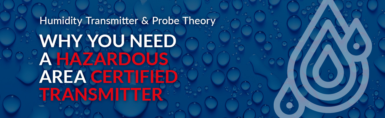 Why You Need Hazardous Area Rated Humidity & Temperature Instrumentation