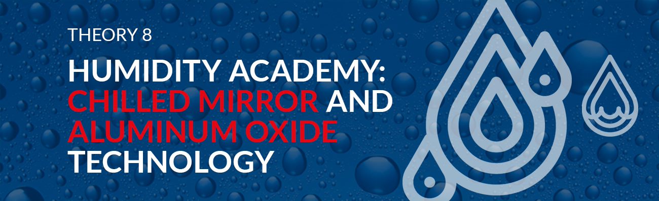 Humidity Academy Theory 8 – Chilled Mirror and Aluminum Oxide Technology